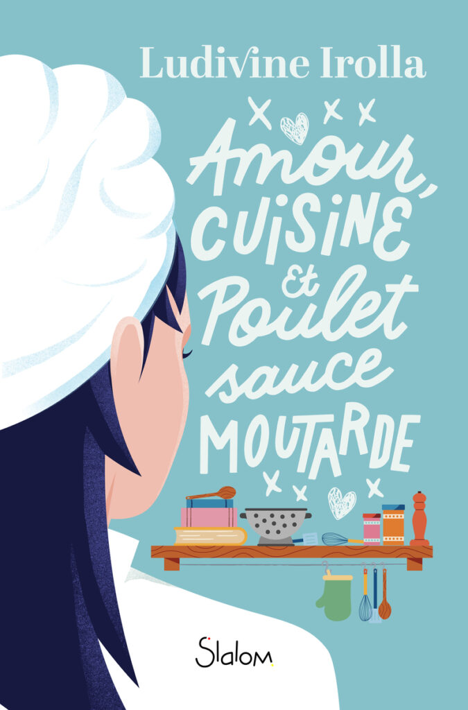 Amour, cuisine et poulet sauce moutarde, de Ludivine Irolla (Slalom) Couverture de livre